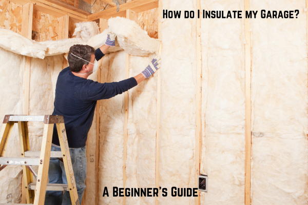 How do I Insulate my Garage How do I Insulate my Garage? | A Beginner's Guide